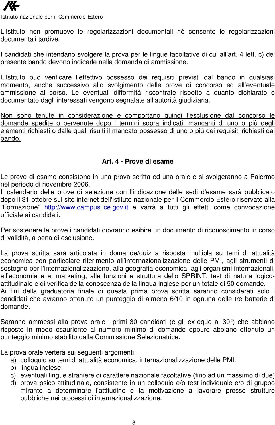 L Istituto può verificare l effettivo possesso dei requisiti previsti dal bando in qualsiasi momento, anche successivo allo svolgimento delle prove di concorso ed all eventuale ammissione al corso.