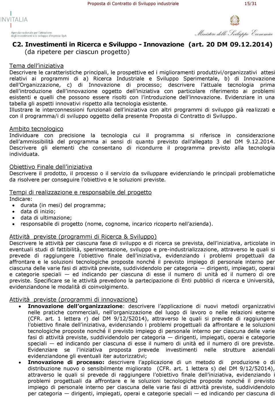 Ricerca Industriale e Sviluppo Sperimentale, b) di Innovazione dell Organizzazione, c) di Innovazione di processo; descrivere l attuale tecnologia prima dell introduzione dell innovazione oggetto