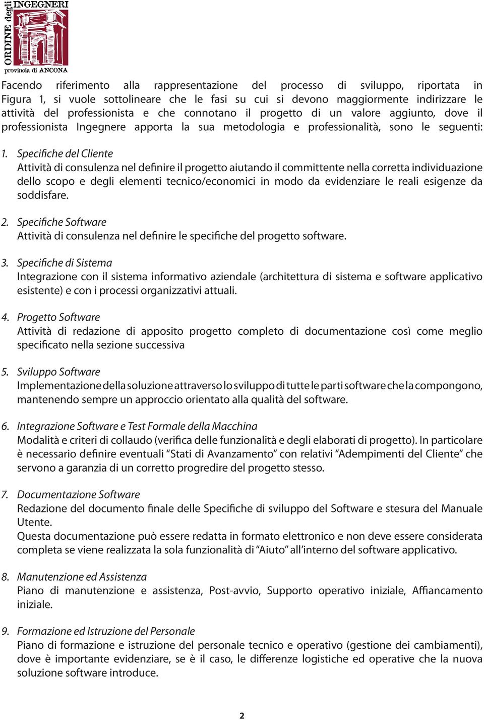 Specifiche del Cliente Attività di consulenza nel definire il progetto aiutando il committente nella corretta individuazione dello scopo e degli elementi tecnico/economici in modo da evidenziare le