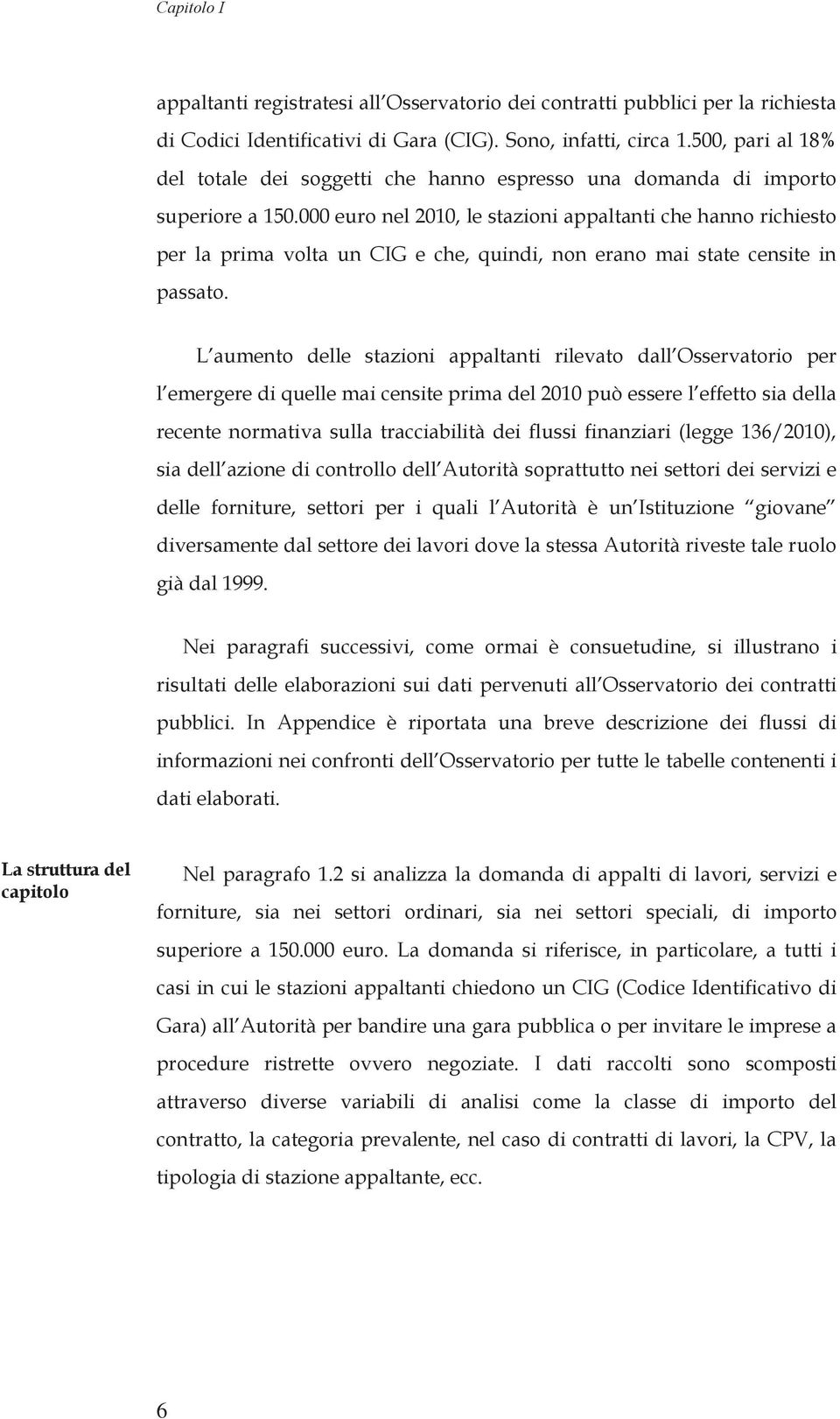 000 euro nel 2010, le stazioni appaltanti che hanno richiesto per la prima volta un CIG e che, quindi, non erano mai state censite in passato.