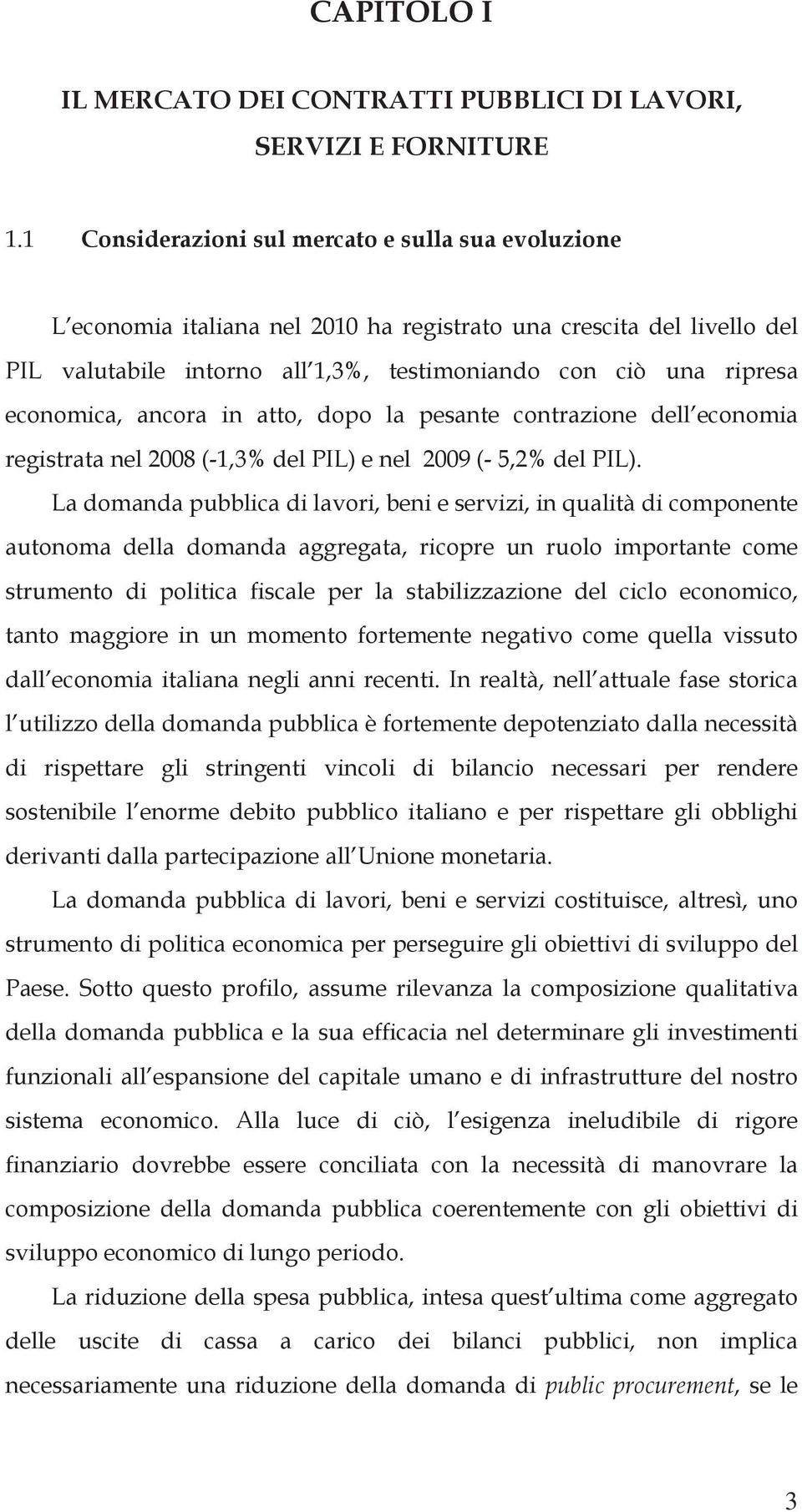 economica, ancora in atto, dopo la pesante contrazione dell economia registrata nel 2008 (-1,3% del PIL) e nel 2009 (- 5,2% del PIL).