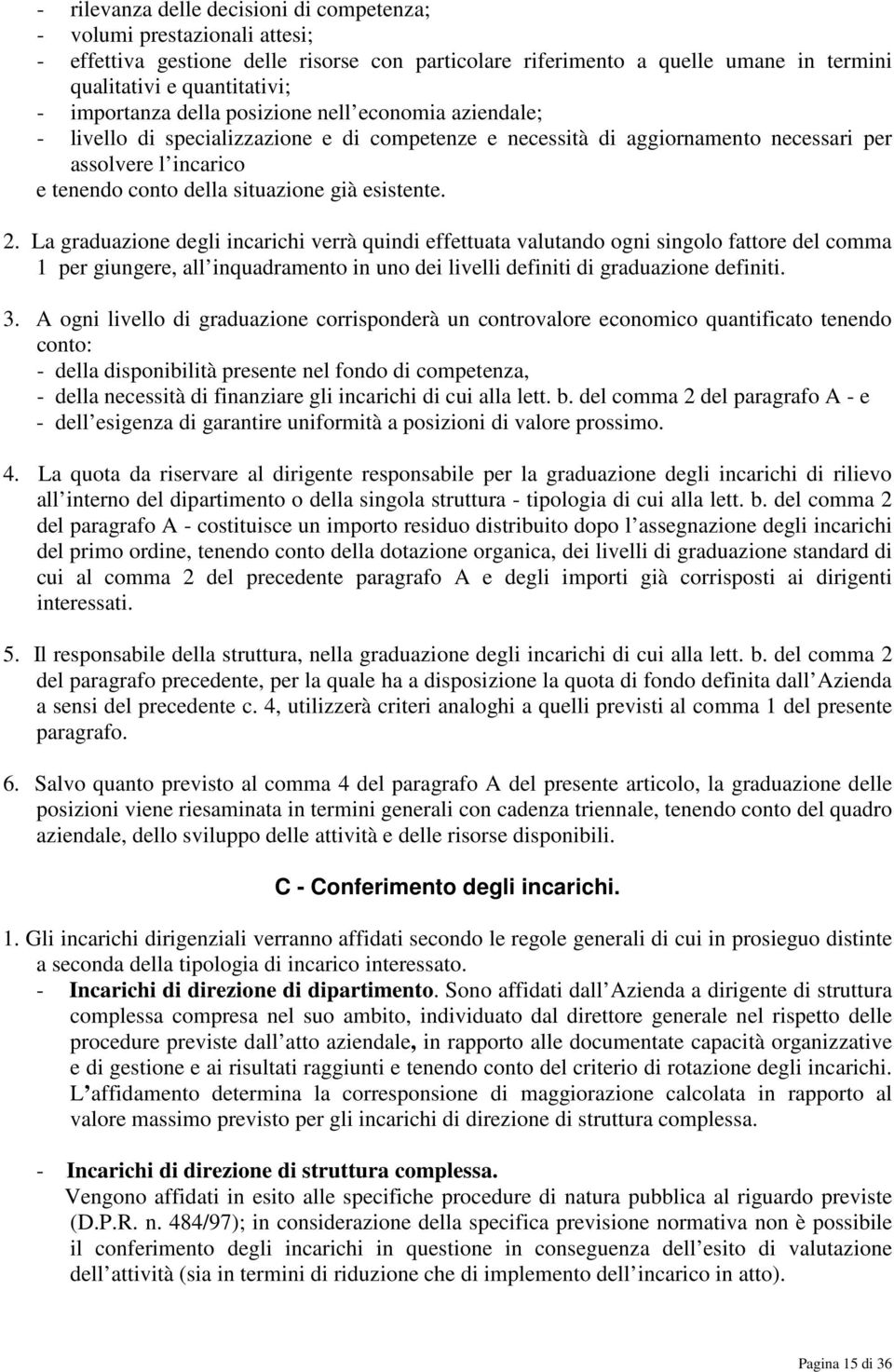 esistente. 2. La graduazione degli incarichi verrà quindi effettuata valutando ogni singolo fattore del comma 1 per giungere, all inquadramento in uno dei livelli definiti di graduazione definiti. 3.