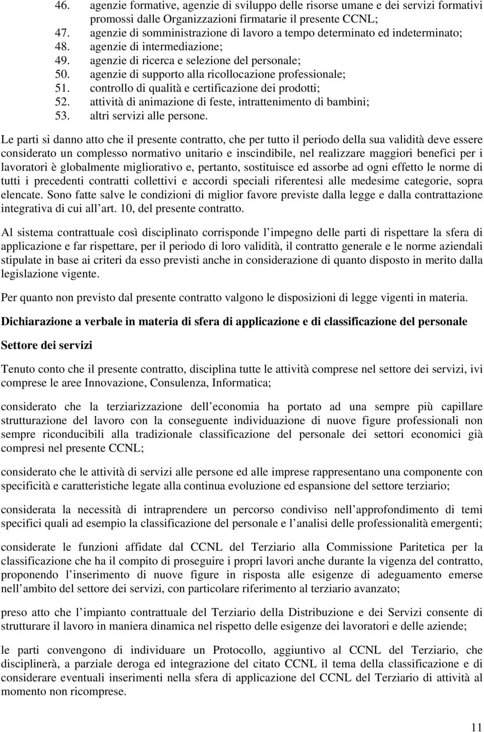 agenzie di supporto alla ricollocazione professionale; 51. controllo di qualità e certificazione dei prodotti; 52. attività di animazione di feste, intrattenimento di bambini; 53.