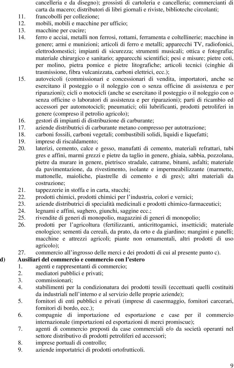 ferro e acciai, metalli non ferrosi, rottami, ferramenta e coltellinerie; macchine in genere; armi e munizioni; articoli di ferro e metalli; apparecchi TV, radiofonici, elettrodomestici; impianti di