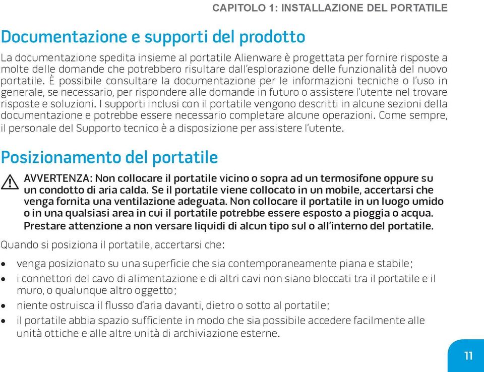 È possibile consultare la documentazione per le informazioni tecniche o l uso in generale, se necessario, per rispondere alle domande in futuro o assistere l utente nel trovare risposte e soluzioni.