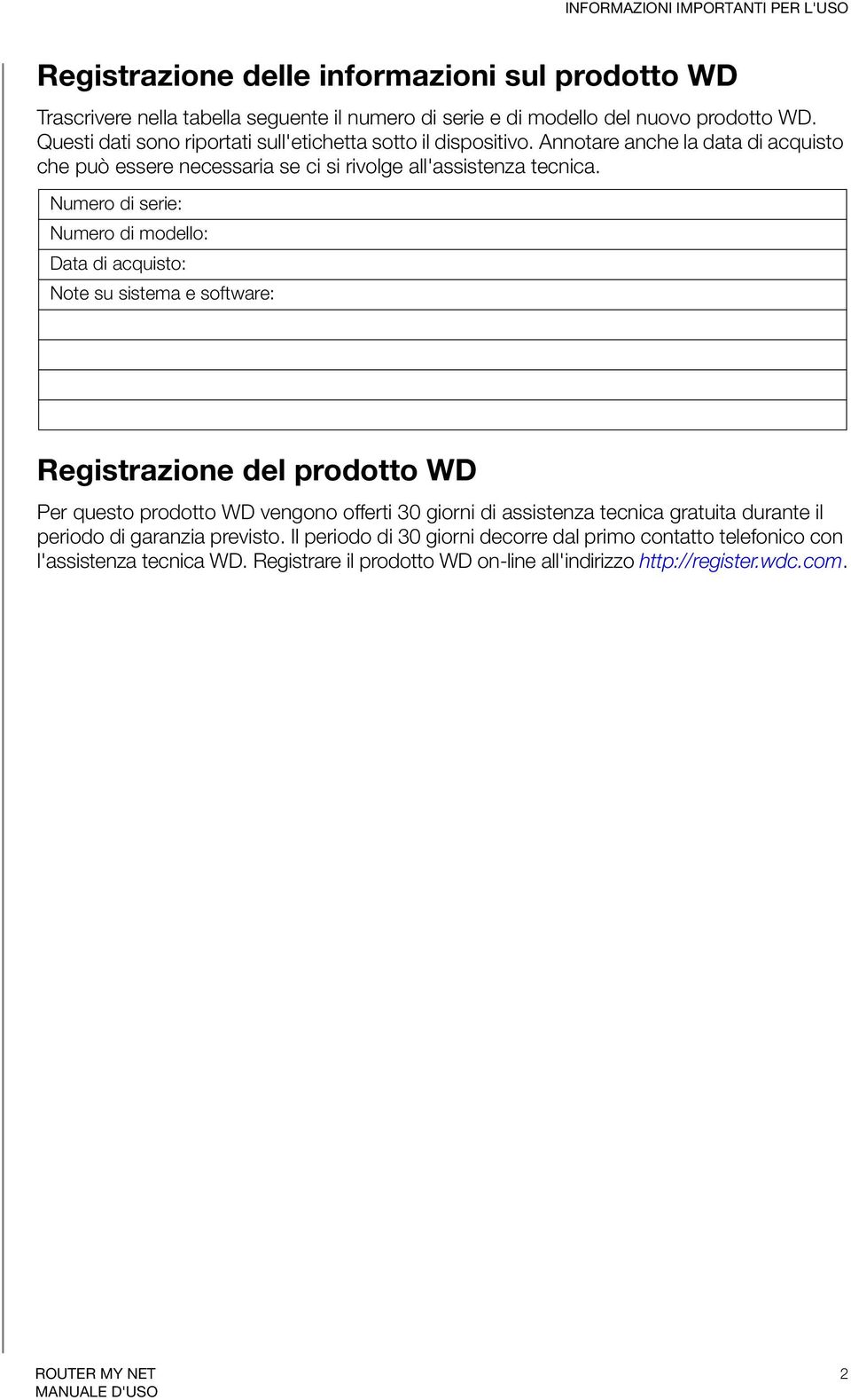 Numero di serie: Numero di modello: Data di acquisto: Note su sistema e software: Registrazione del prodotto WD Per questo prodotto WD vengono offerti 30 giorni di assistenza tecnica