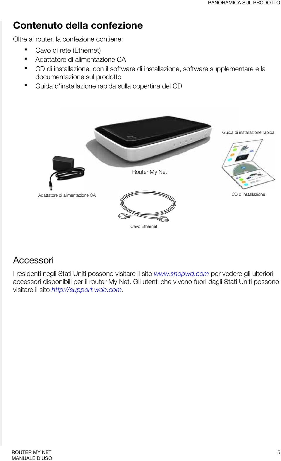 installazione rapida Router My Net Adattatore di alimentazione CA CD d'installazione Cavo Ethernet Accessori I residenti negli Stati Uniti possono visitare il sito