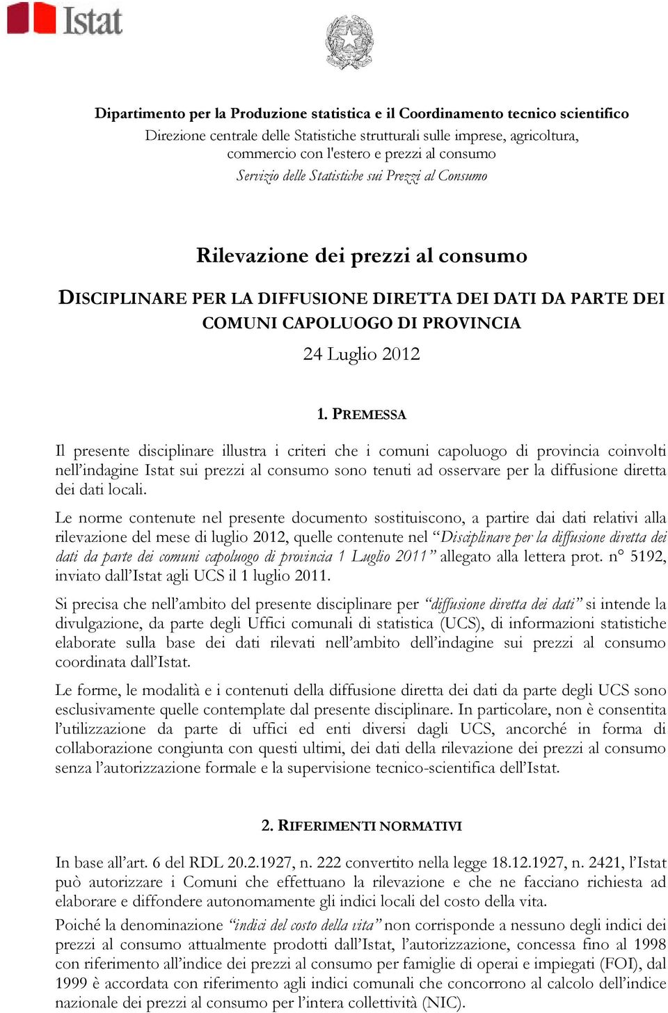 PREMESSA Il presente disciplinare illustra i criteri che i comuni capoluogo di provincia coinvolti nell indagine Istat sui prezzi al consumo sono tenuti ad osservare per la diffusione diretta dei