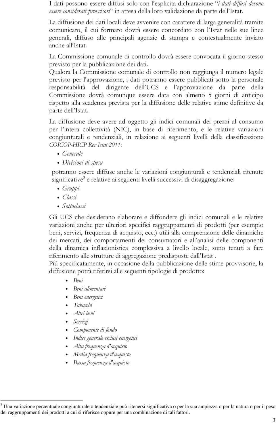 agenzie di stampa e contestualmente inviato anche all Istat. La Commissione comunale di controllo dovrà essere convocata il giorno stesso previsto per la pubblicazione dei dati.