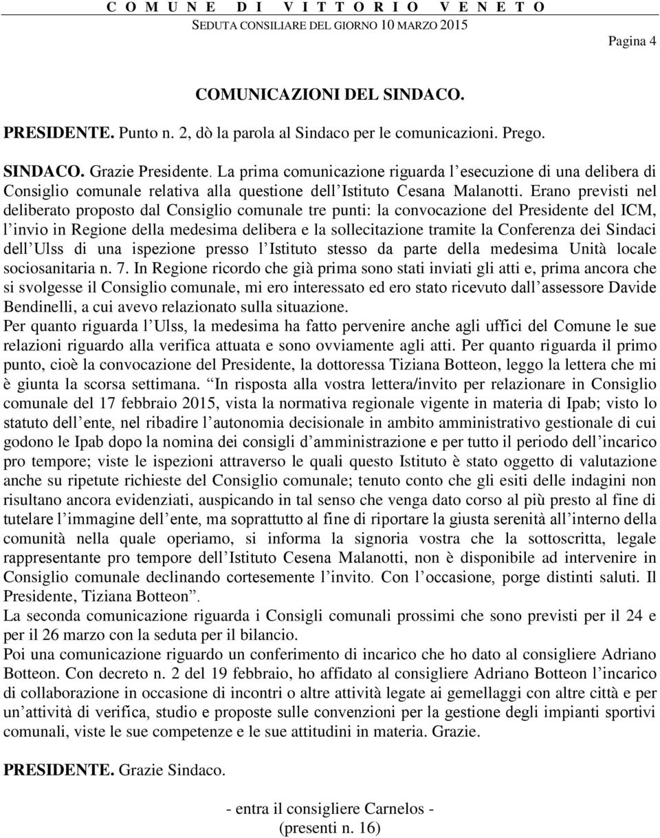 Erano previsti nel deliberato proposto dal Consiglio comunale tre punti: la convocazione del Presidente del ICM, l invio in Regione della medesima delibera e la sollecitazione tramite la Conferenza