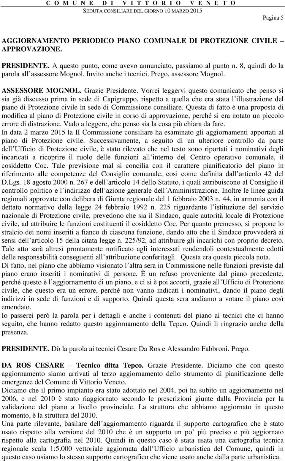 Vorrei leggervi questo comunicato che penso si sia già discusso prima in sede di Capigruppo, rispetto a quella che era stata l illustrazione del piano di Protezione civile in sede di Commissione