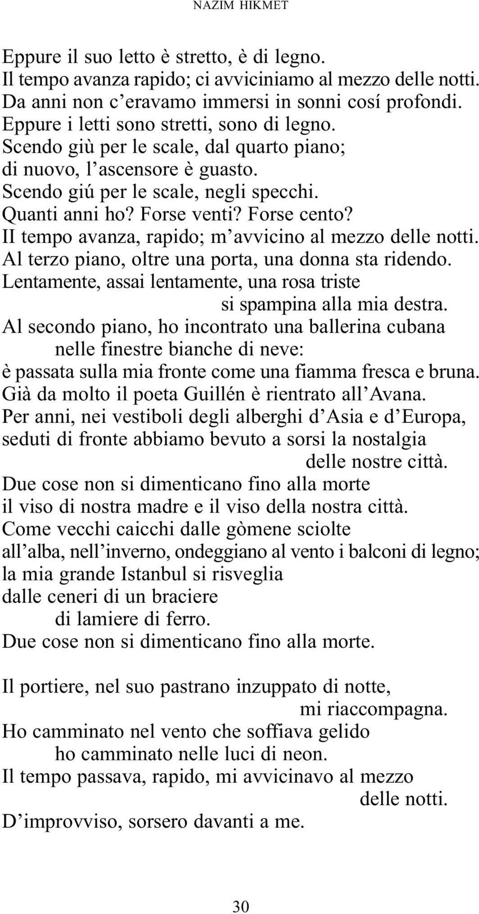 II tempo avanza, rapido; m avvicino al mezzo delle notti. Al terzo piano, oltre una porta, una donna sta ridendo. Lentamente, assai lentamente, una rosa triste si spampina alla mia destra.