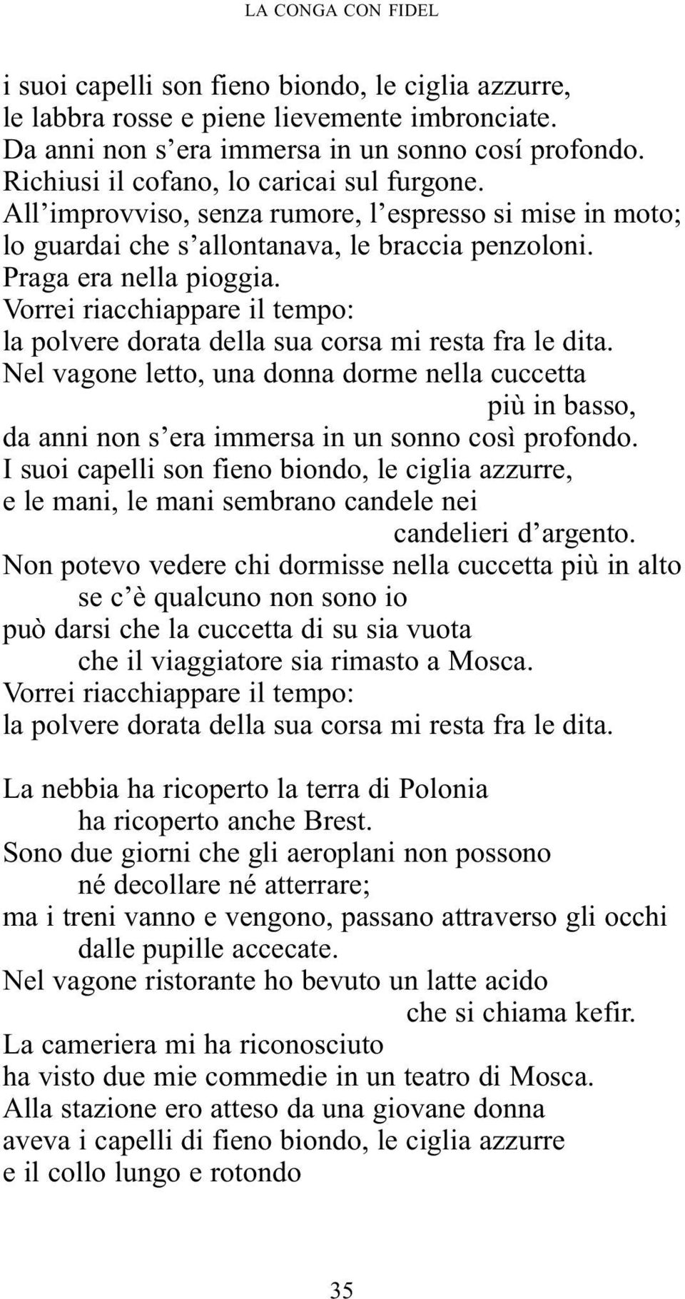 Vorrei riacchiappare il tempo: la polvere dorata della sua corsa mi resta fra le dita.