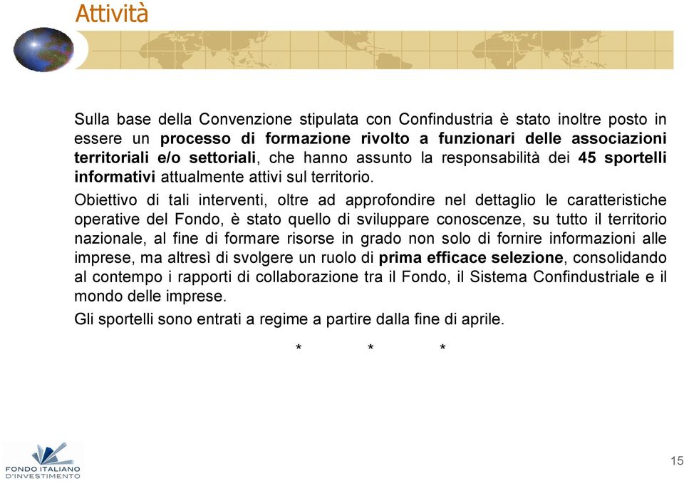 Obiettivo di tali interventi, oltre ad approfondire nel dettaglio le caratteristiche operative del Fondo, è stato quello di sviluppare conoscenze, su tutto il territorio nazionale, al fine di formare