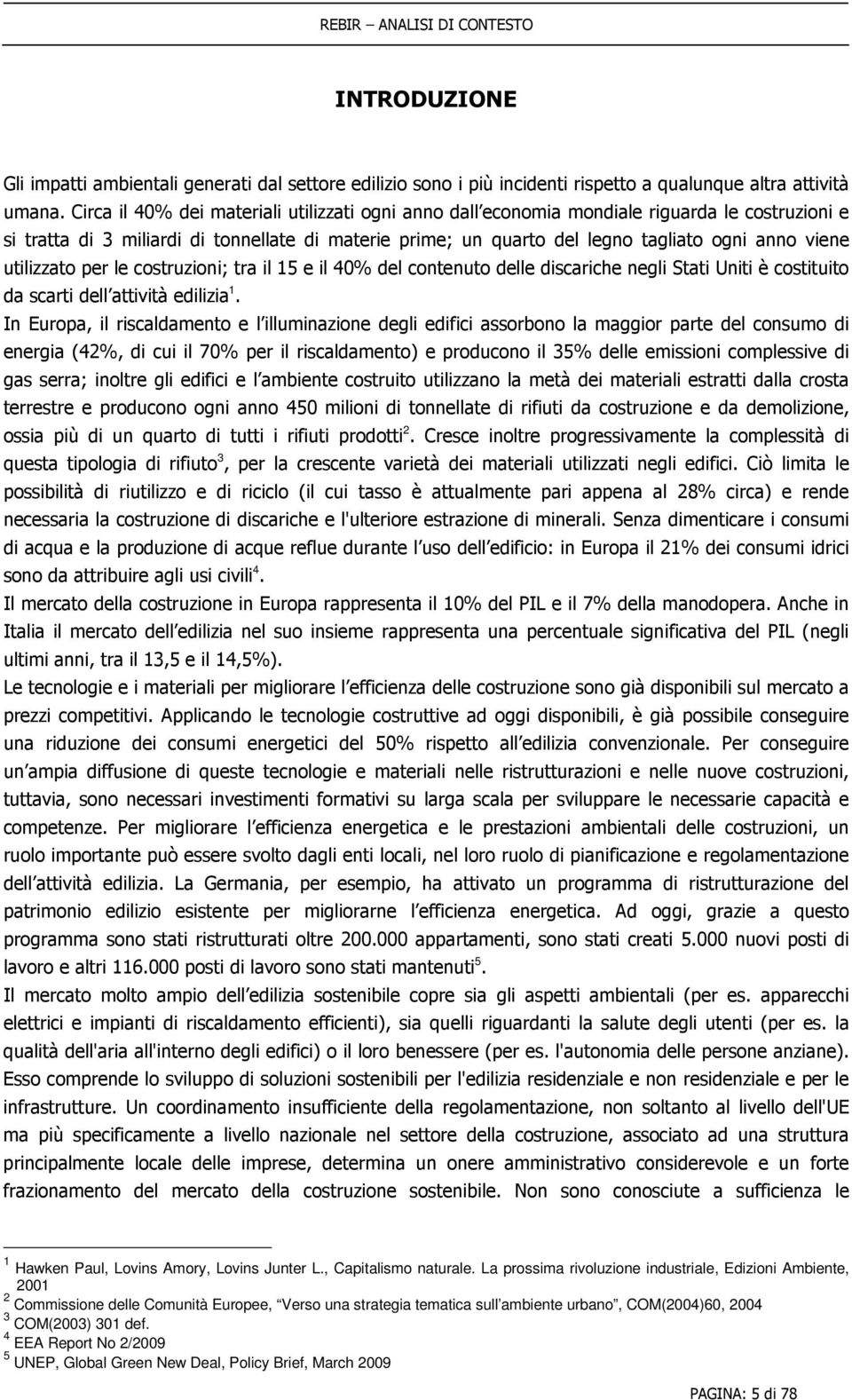 utilizzato per le costruzioni; tra il 15 e il 40% del contenuto delle discariche negli Stati Uniti è costituito da scarti dell attività edilizia 1.