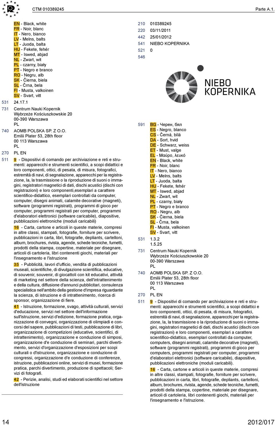 EN - Black, white FR - Noir, blanc IT - Nero, bianco LV - Melns, balts LT - Juoda, balta HU - Fekete, fehér MT - Iswed, abjad NL - Zwart, wit PL - czarny, biały PT - Negro e branco RO - Negru, alb SK