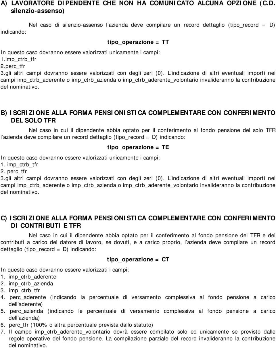 L indicazione di altri eventuali importi nei campi imp_ctrb_ o imp_ctrb_ o imp_ctrb volontario invalideranno la contribuzione del nominativo.