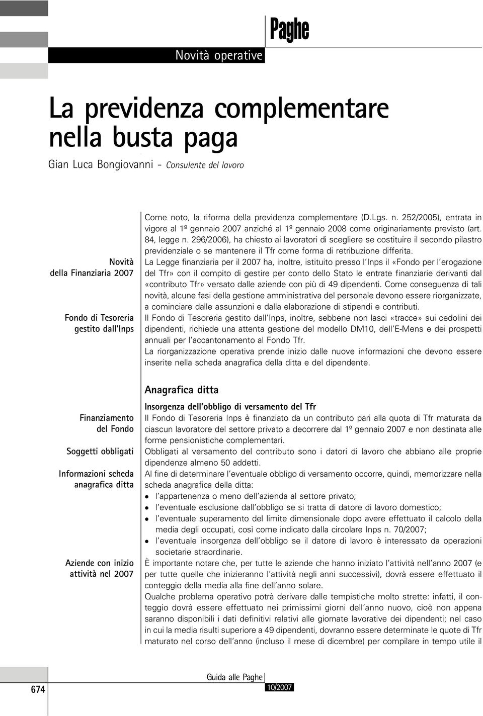 296/2006), ha chiesto ai lavoratori di scegliere se costituire il secondo pilastro previdenziale o se mantenere il Tfr come forma di retribuzione differita.