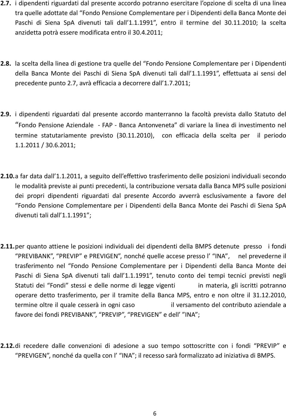 lasceltadellalineadigestionetraquelledel FondoPensioneComplementareperiDipendenti della Banca Monte dei Paschi di Siena SpA divenuti tali dall 1.1.1991, effettuata ai sensi del precedentepunto2.