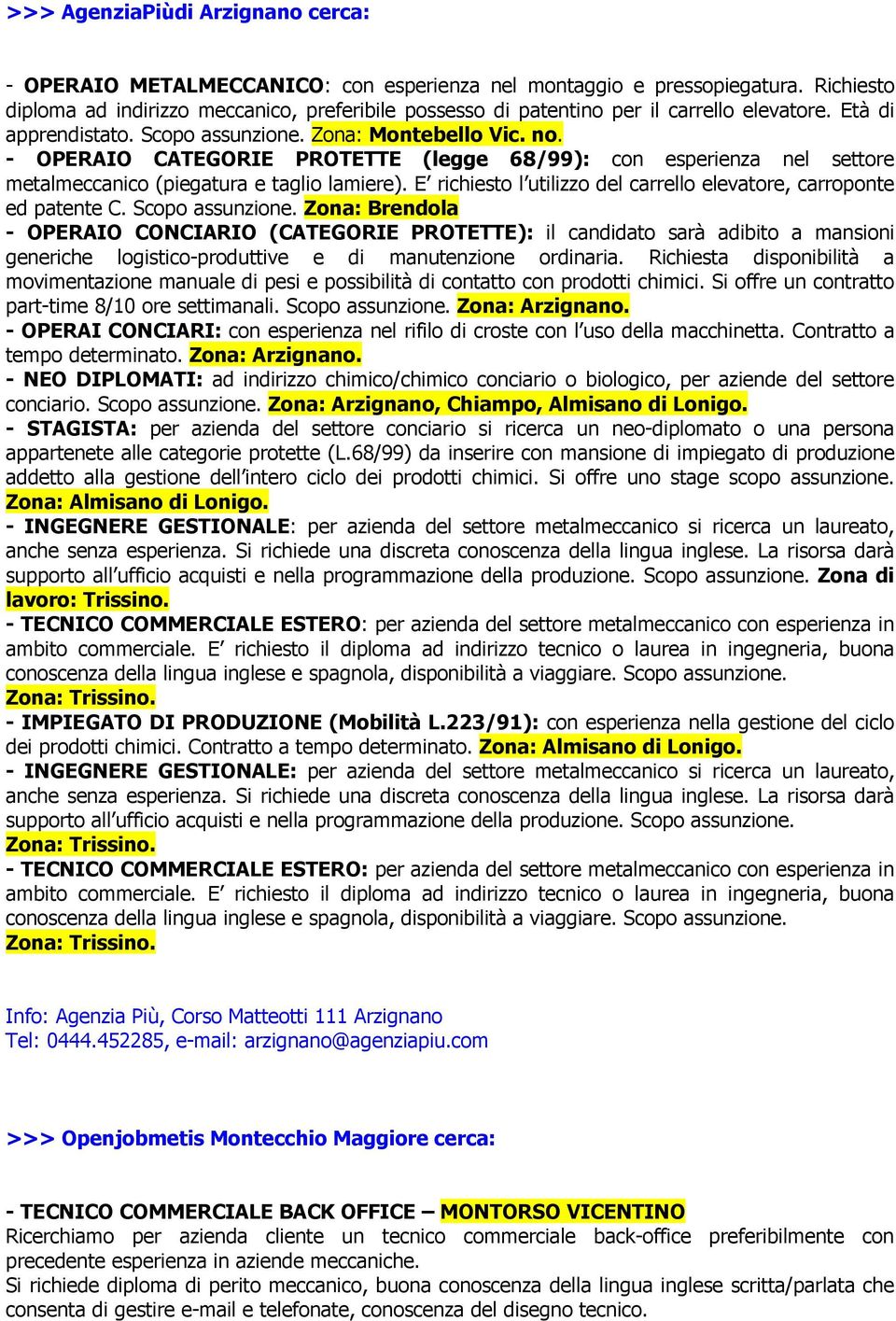 - OPERAIO CATEGORIE PROTETTE (legge 68/99): con esperienza nel settore metalmeccanico (piegatura e taglio lamiere). E richiesto l utilizzo del carrello elevatore, carroponte ed patente C.