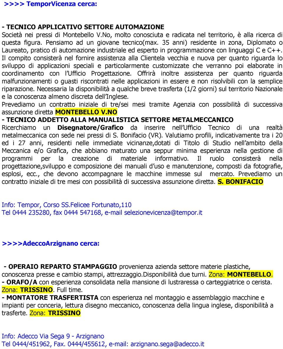 Il compito consisterà nel fornire assistenza alla Clientela vecchia e nuova per quanto riguarda lo sviluppo di applicazioni speciali e particolarmente customizzate che verranno poi elaborate in