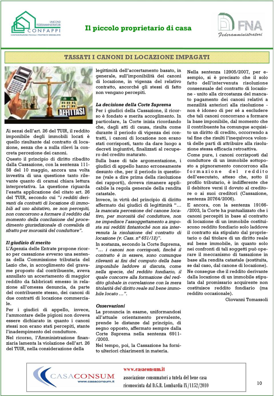 Questo il principio di diritto ribadito dalla Cassazione, con la sentenza 111-58 del 10 maggio, ancora una volta investita di una questione tanto rilevante quanto di oramai chiara lettura