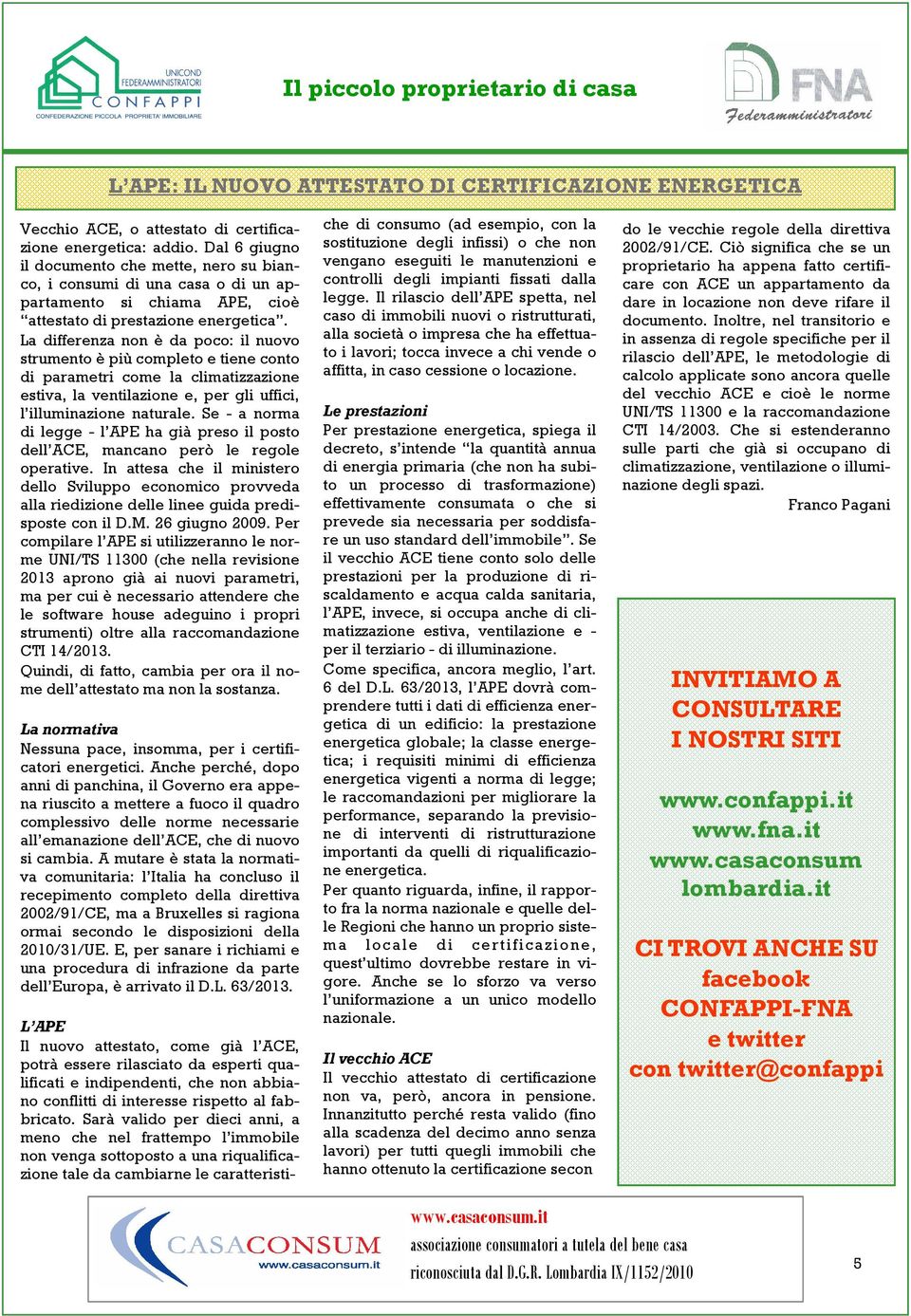 La differenza non è da poco: il nuovo strumento è più completo e tiene conto di parametri come la climatizzazione estiva, la ventilazione e, per gli uffici, l illuminazione naturale.