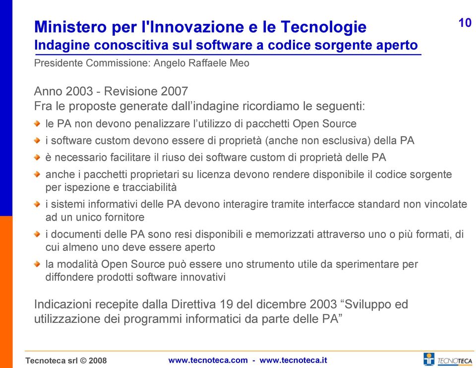 necessario facilitare il riuso dei software custom di proprietà delle PA anche i pacchetti proprietari su licenza devono rendere disponibile il codice sorgente per ispezione e tracciabilità i sistemi