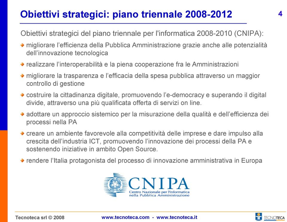 maggior controllo di gestione costruire la cittadinanza digitale, promuovendo l e-democracy e superando il digital divide, attraverso una più qualificata offerta di servizi on line.