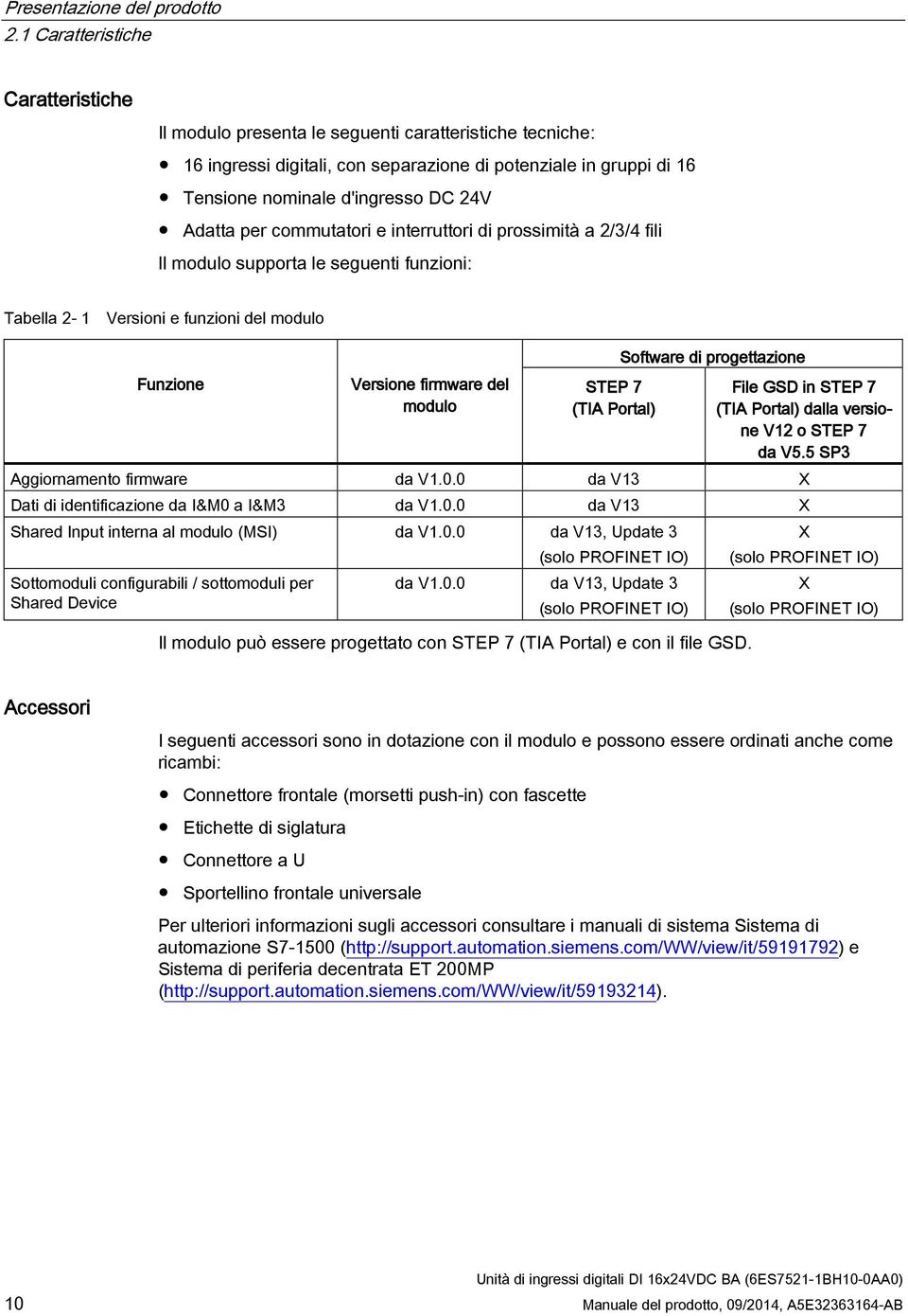 Adatta per commutatori e interruttori di prossimità a 2/3/4 fili Il modulo supporta le seguenti funzioni: Tabella 2-1 Versioni e funzioni del modulo Funzione Versione firmware del modulo STEP 7 (TIA