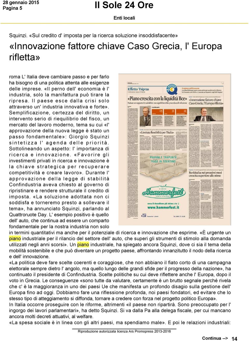 politica attenta alle esigenze delle imprese. «Il perno dell' economia è l' industria, solo la manifattura può tirare la ripresa.