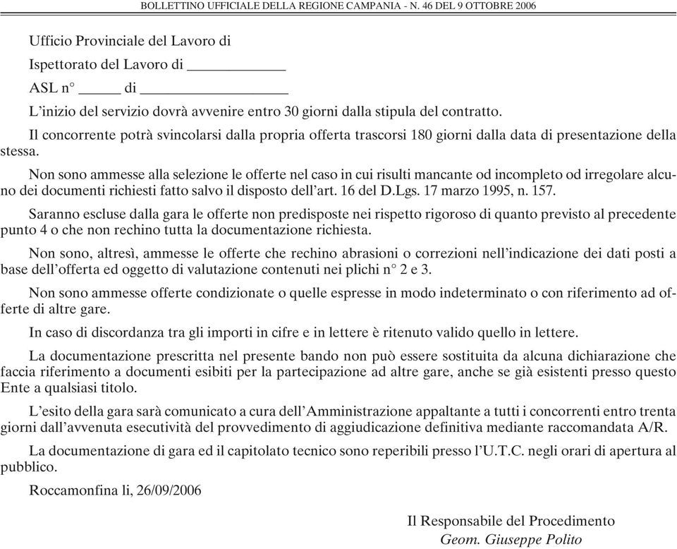 Non sono ammesse alla selezione le offerte nel caso in cui risulti mancante od incompleto od irregolare alcuno dei documenti richiesti fatto salvo il disposto dell art. 16 del D.Lgs. 17 marzo 1995, n.