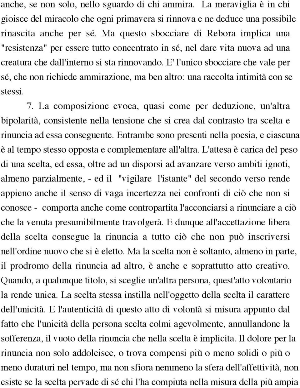 E' l'unico sbocciare che vale per sé, che non richiede ammirazione, ma ben altro: una raccolta intimità con se stessi. 7.