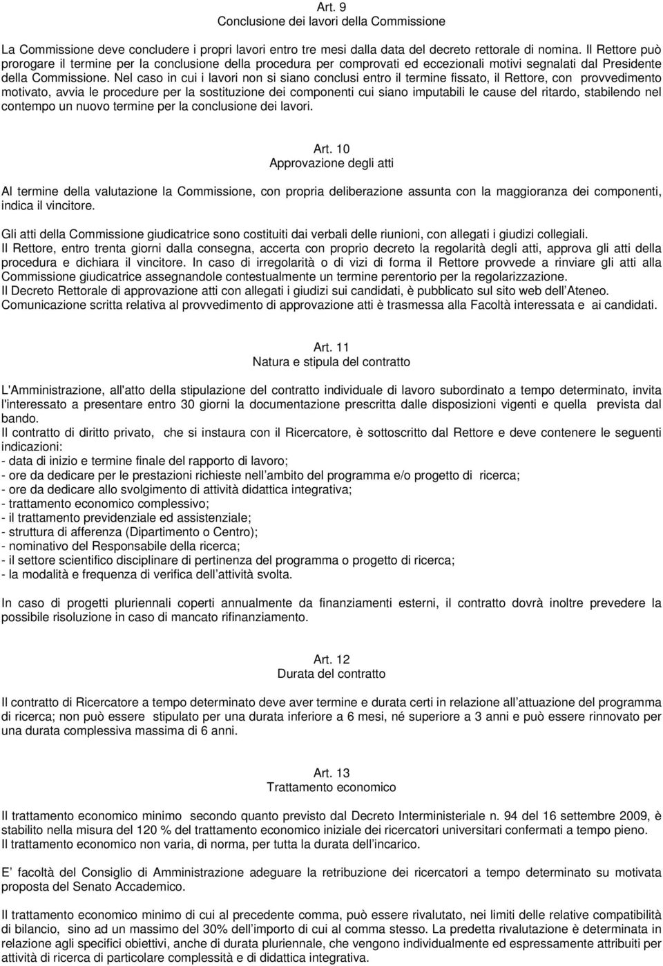 Nel caso in cui i lavori non si siano conclusi entro il termine fissato, il Rettore, con provvedimento motivato, avvia le procedure per la sostituzione dei componenti cui siano imputabili le cause