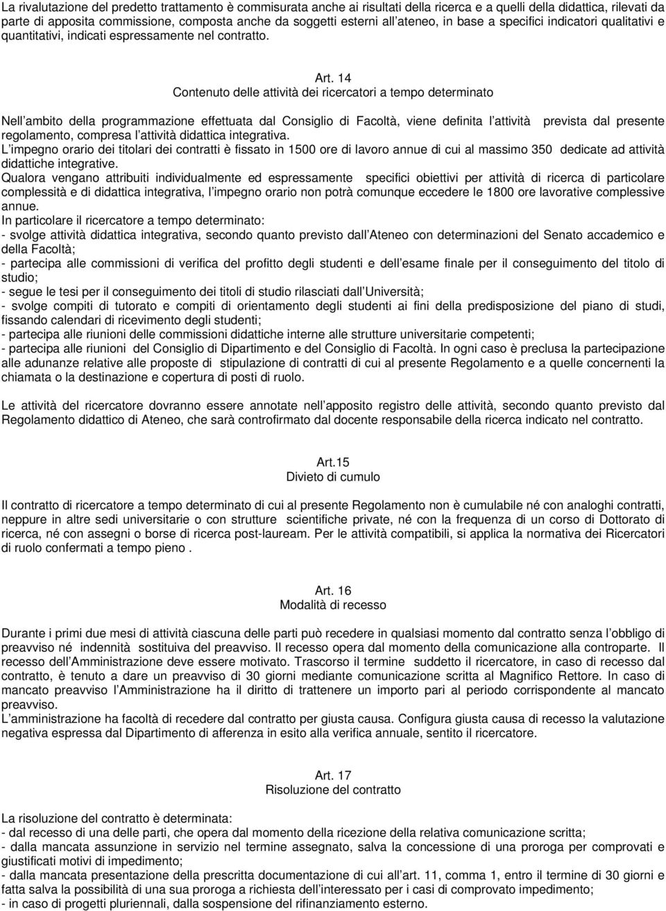 14 Contenuto delle attività dei ricercatori a tempo determinato Nell ambito della programmazione effettuata dal Consiglio di Facoltà, viene definita l attività prevista dal presente regolamento,