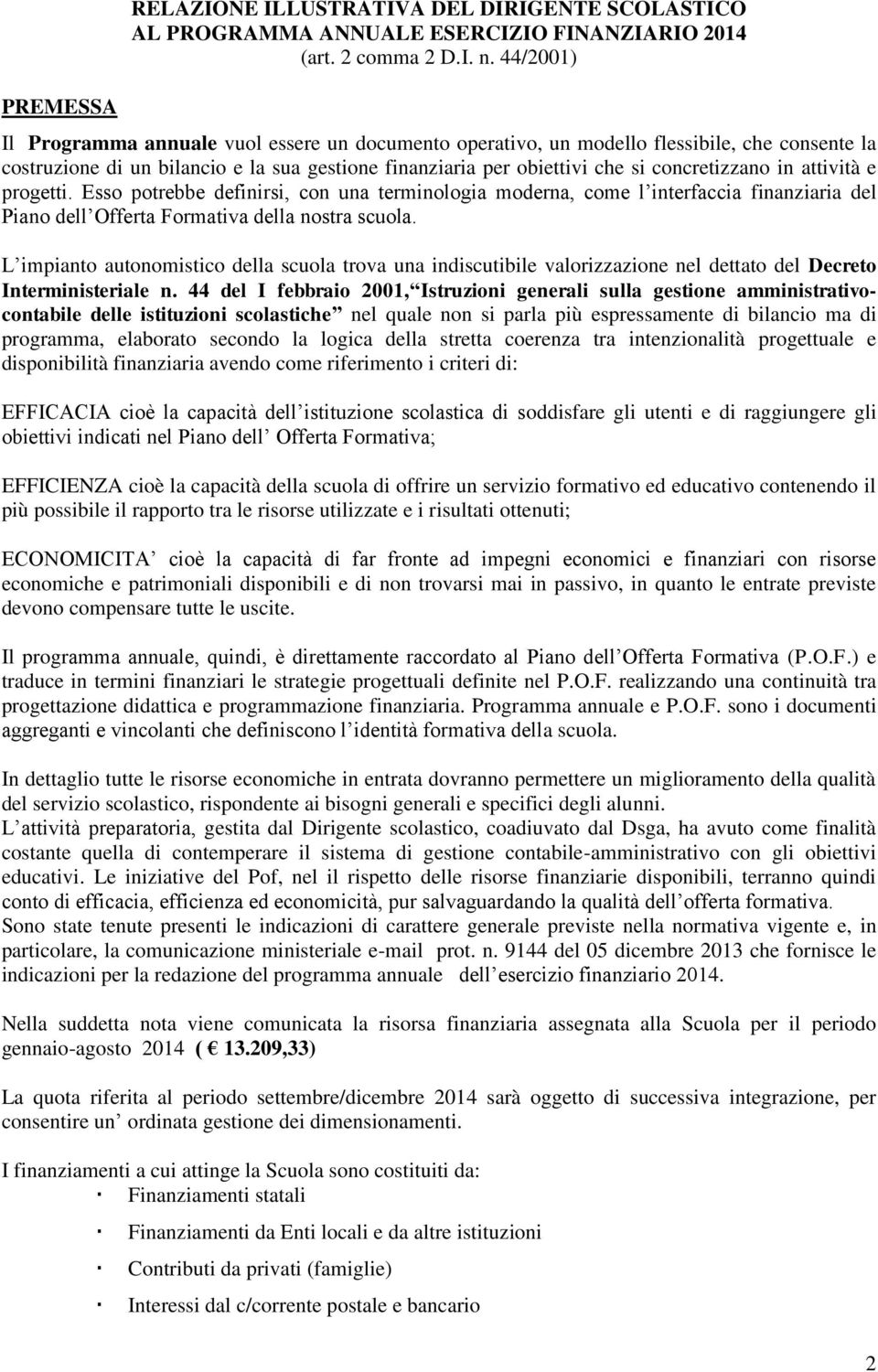 attività e progetti. Esso potrebbe definirsi, con una terminologia moderna, come l interfaccia finanziaria del Piano dell Offerta Formativa della nostra scuola.