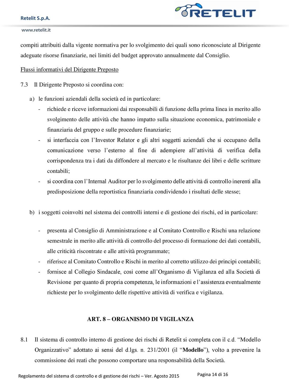 3 Il Dirigente Preposto si coordina con: a) le funzioni aziendali della società ed in particolare: - richiede e riceve informazioni dai responsabili di funzione della prima linea in merito allo