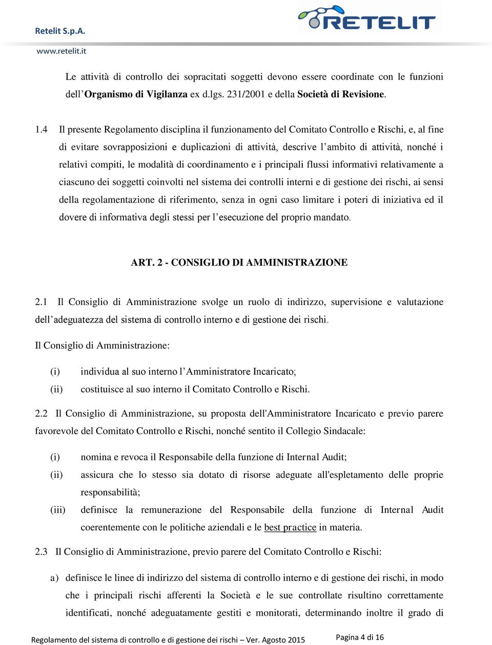 relativi compiti, le modalità di coordinamento e i principali flussi informativi relativamente a ciascuno dei soggetti coinvolti nel sistema dei controlli interni e di gestione dei rischi, ai sensi