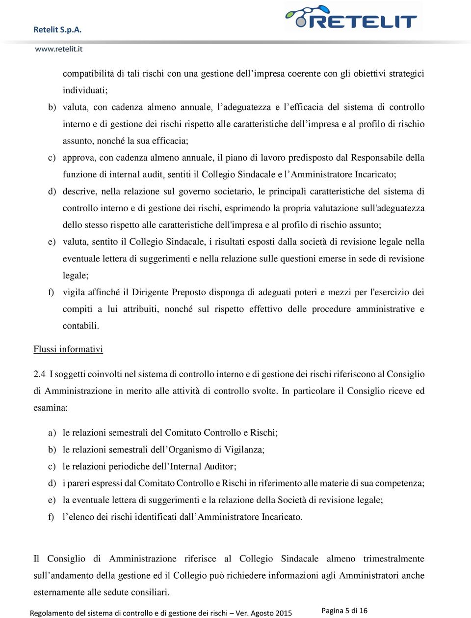 lavoro predisposto dal Responsabile della funzione di internal audit, sentiti il Collegio Sindacale e l Amministratore Incaricato; d) descrive, nella relazione sul governo societario, le principali