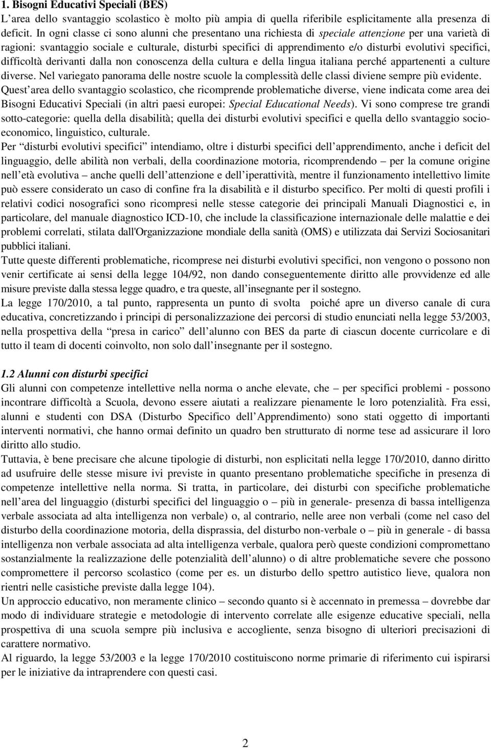 evolutivi specifici, difficoltà derivanti dalla non conoscenza della cultura e della lingua italiana perché appartenenti a culture diverse.