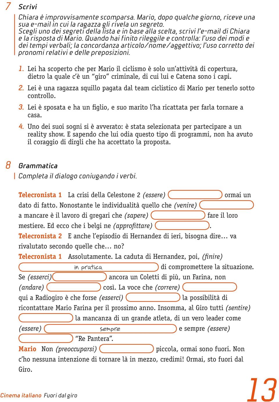 Quando hai finito rileggile e controlla: l uso dei modi e dei tempi verbali; la concordanza articolo/nome/aggettivo; l uso corretto dei pronomi relativi e delle preposizioni. 1.