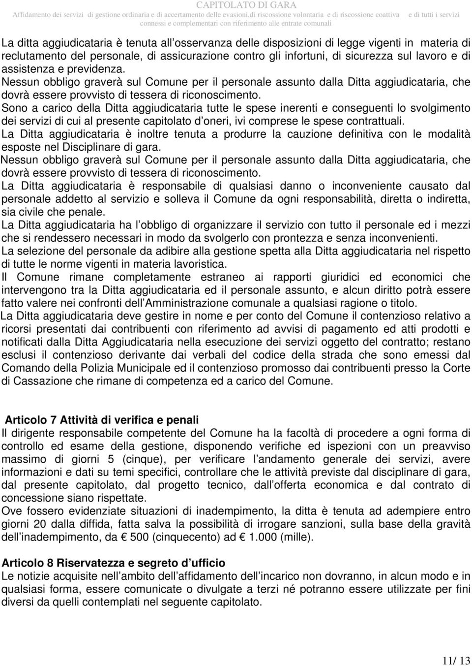 Sono a carico della Ditta aggiudicataria tutte le spese inerenti e conseguenti lo svolgimento dei servizi di cui al presente capitolato d oneri, ivi comprese le spese contrattuali.