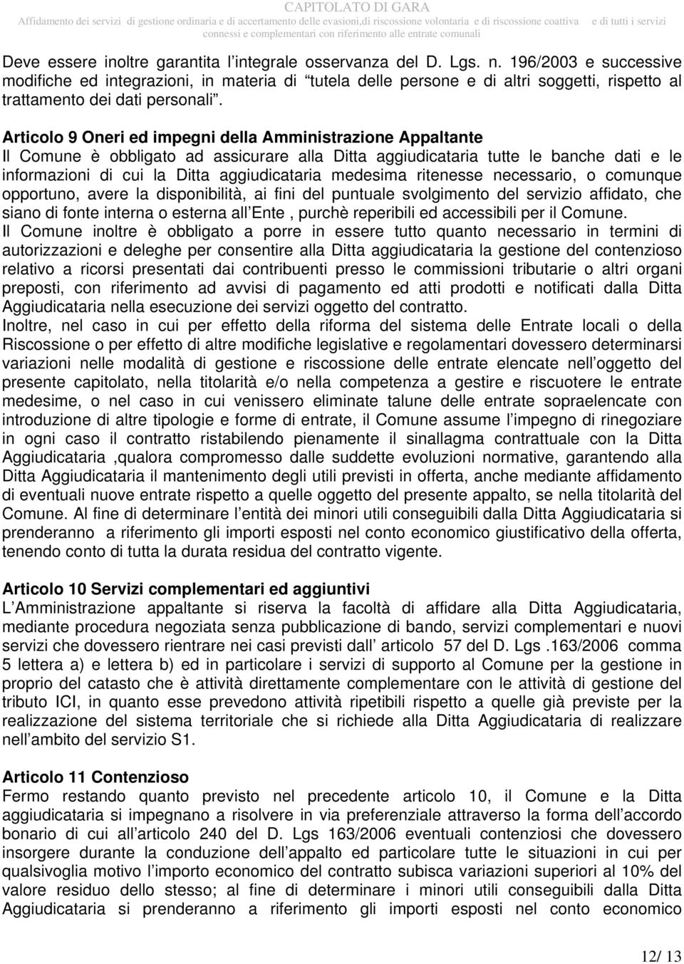 Articolo 9 Oneri ed impegni della Amministrazione Appaltante Il Comune è obbligato ad assicurare alla Ditta aggiudicataria tutte le banche dati e le informazioni di cui la Ditta aggiudicataria