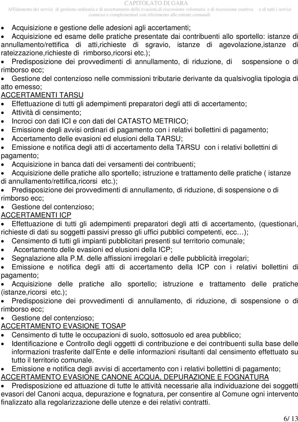 ); Predisposizione dei provvedimenti di annullamento, di riduzione, di sospensione o di rimborso ecc; Gestione del contenzioso nelle commissioni tributarie derivante da qualsivoglia tipologia di atto