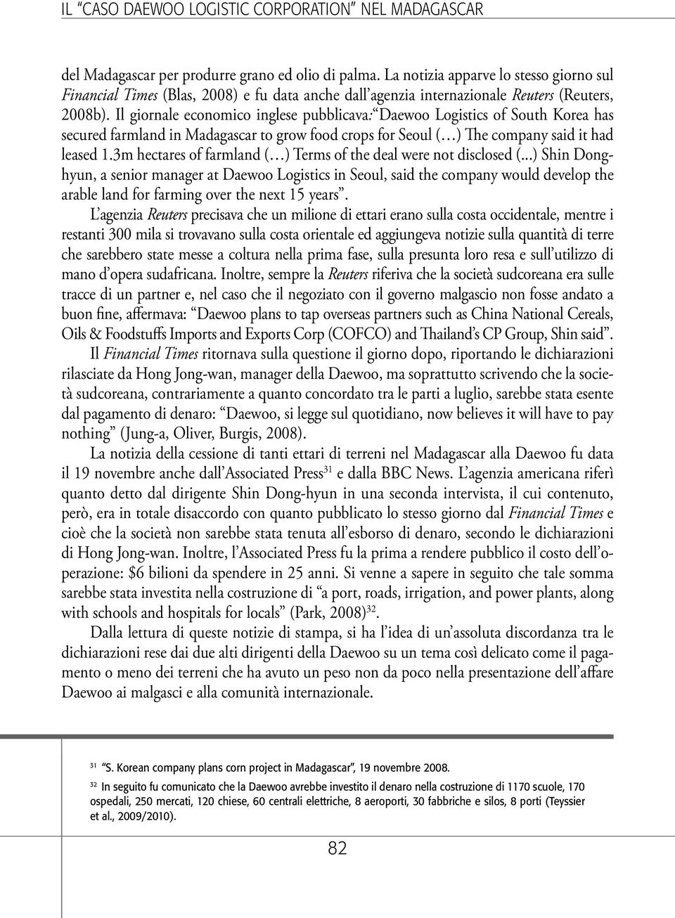 Il giornale economico inglese pubblicava: Daewoo Logistics of South Korea has secured farmland in Madagascar to grow food crops for Seoul ( ) The company said it had leased 1.