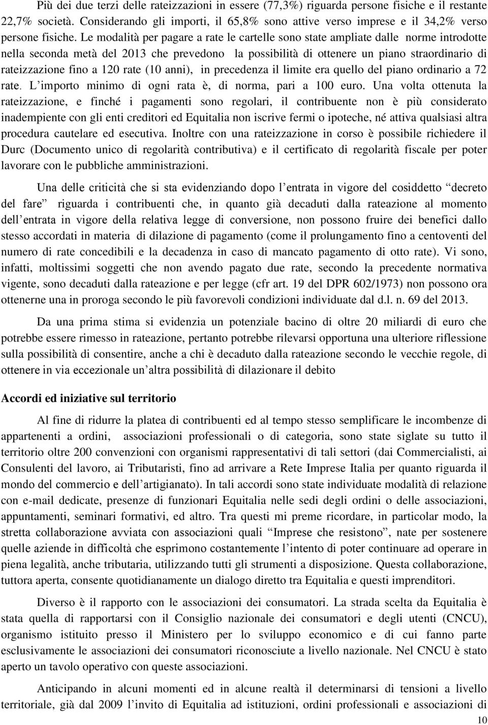 Le modalità per pagare a rate le cartelle sono state ampliate dalle norme introdotte nella seconda metà del 2013 che prevedono la possibilità di ottenere un piano straordinario di rateizzazione fino