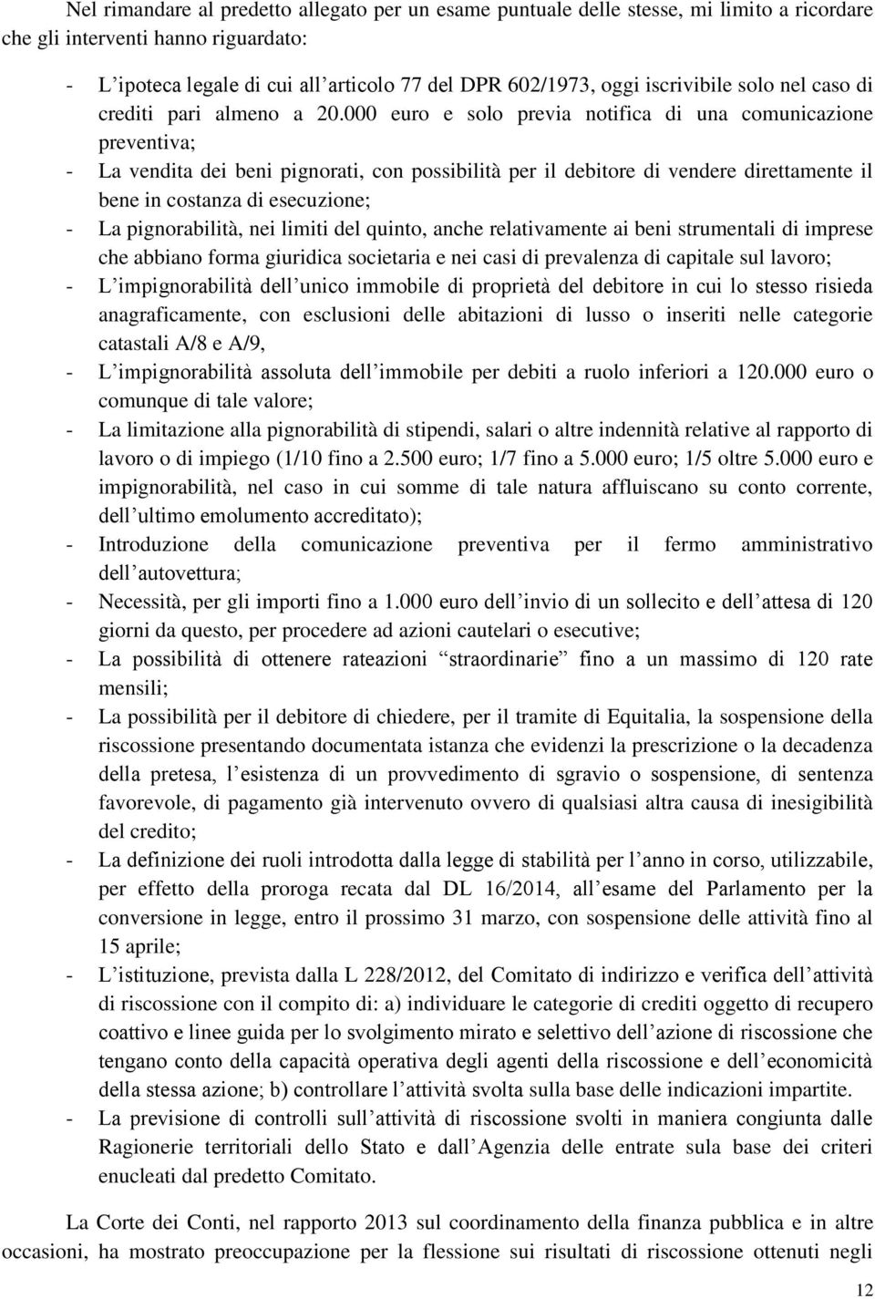 000 euro e solo previa notifica di una comunicazione preventiva; - La vendita dei beni pignorati, con possibilità per il debitore di vendere direttamente il bene in costanza di esecuzione; - La