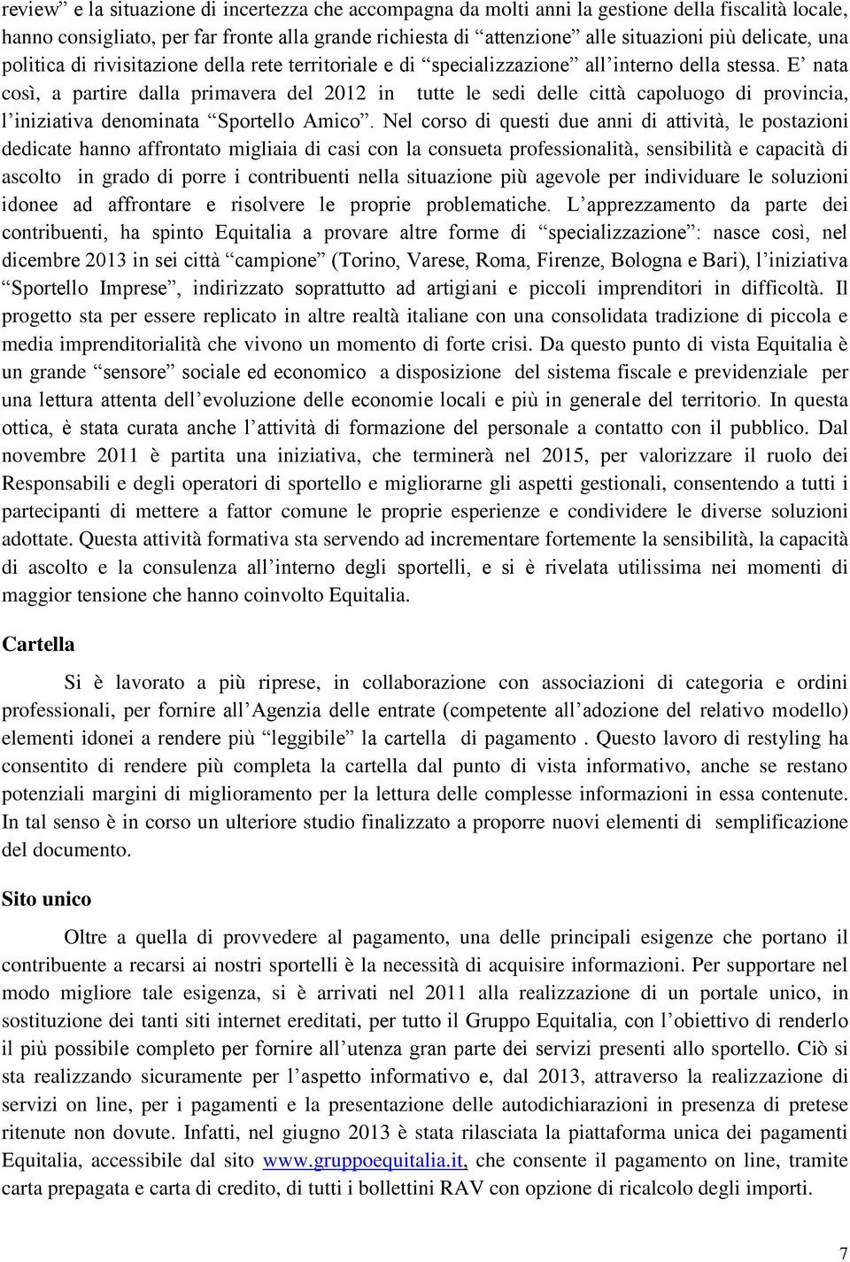 E nata così, a partire dalla primavera del 2012 in tutte le sedi delle città capoluogo di provincia, l iniziativa denominata Sportello Amico.