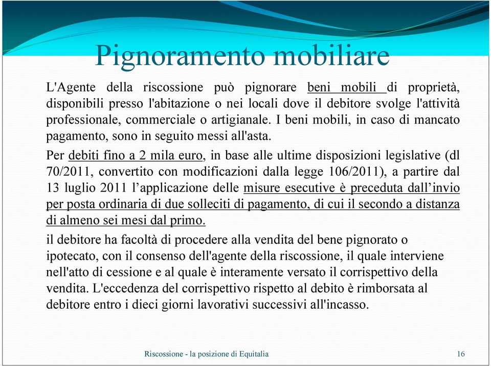 Per debiti fino a 2 mila euro, in base alle ultime disposizioni legislative (dl 70/2011, convertito con modificazioni dalla legge 106/2011), a partire dal 13 luglio 2011 l applicazione delle misure