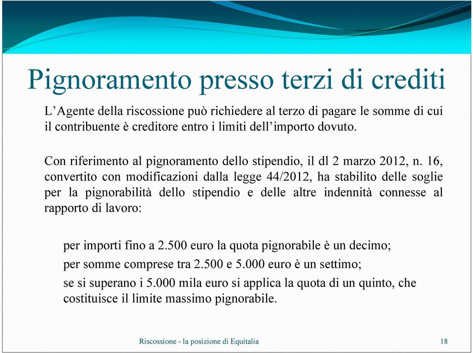 16, convertito con modificazioni dalla legge 44/2012, ha stabilito delle soglie per la pignorabilità dello stipendio e delle altre indennità connesse al rapporto di